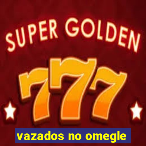 vazados no omegle